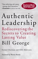 Authentic Leadership: Rediscovering the Secrets to Creating Lasting Value (J-B Warren Bennis Series)