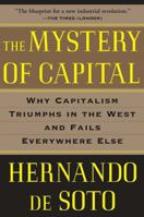 The Mystery of Capital: Why Capitalism Triumphs in the West and Fails Everywhere Else