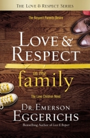 Love and Respect in the Family: The Respect Parents Desire, the Love Children Need