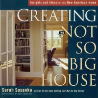 Creating the Not So Big House: Insights and Ideas for the New American Home