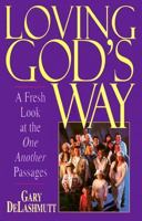 Loving God's Way: A Fresh Look at the One Another Passages