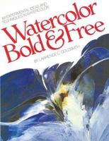 Watercolor Bold & Free: 64 Experimental Ideas and Techniques in Watercolor