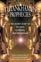 The Tutankhamun Prophecies: The Sacred Secret of the Maya, Egyptians, and Freemasons