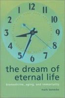 The Dream of Eternal Life: Biomedicine, Aging and Immortality