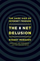 The Net Delusion: The Dark Side of Internet Freedom