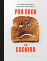 You Suck at Cooking: The Absurdly Practical Guide to Sucking Slightly Less at Making Food