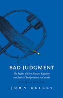 Bad Judgment: The Myths of First Nations Equality and Judicial Independence in Canada