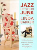 Jazz Up Your Junk With Linda Barker: Fabulous Furniture Makeovers from the Star of Bbc-Tv's Changing Rooms