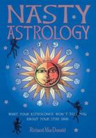 Nasty Astrology: What Your Astrologer Won't Tell You About Your Star Sign