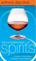 The Complete Book of Spirits: A Guide to Their History, Production, and Enjoyment