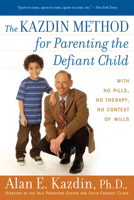 The Kazdin Method for Parenting the Defiant Child: With No Pills, No Therapy, No Contest of Wills