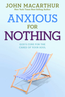 Anxious for Nothing: God's Cure for the Cares of Your Soul