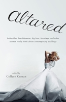 Altared: Bridezillas, Bewilderment, Big Love, Breakups, and What Women Really Think About Contemporary Weddings