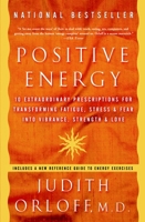 Positive Energy: 10 Extraordinary Prescriptions for Transforming Fatigue, Stress, and Fear into Vibrance, Strength, and Love