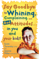 Say Goodbye to Whining, Complaining, and Bad Attitudes...in You and Your Kids