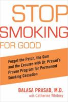 Stop Smoking for Good: Forget the Patch, the Gum, and the Excuses with Dr. Prasad's Proven Program for