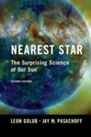 Nearest Star: The Surprising Science of Our Sun