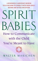 Spirit Babies: How to Communicate With the Child You're Meant to Have