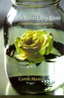 The Room Lit by Roses: A Journal of Pregnancy and Birth