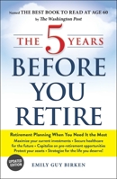 The Five Years Before You Retire: Retirement Planning When You Need It the Most