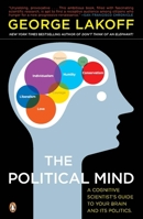 The Political Mind: Why You Can't Understand 21st-Century American Politics with an 18th-Century Brain