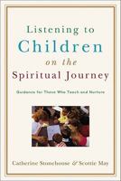 Listening to Children on the Spiritual Journey: Guidance for Those Who Teach and Nurture