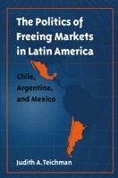 The Politics of Freeing Markets in Latin America: Chile, Argentina, and Mexico