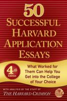 50 Successful Harvard Application Essays: What Worked for Them Can Help You Get into the College of Your Choice