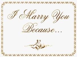 I Marry You Because. . .