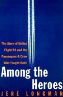 Among the Heroes: United Flight 93 and the Passengers and Crew Who Fought Back