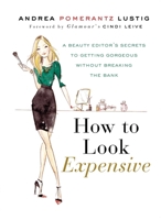 How to Look Expensive: A Beauty Editor's Secrets to Getting Gorgeous without Breaking the Bank