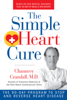 The Simple Heart Cure: The 90-Day Program to Stop and Reverse Heart Disease