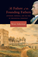 The Failure of the Founding Fathers: Jefferson, Marshall, and the Rise of Presidential Democracy