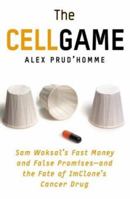 The Cell Game: Sam Waksal's Fast Money and False Promises--and the Fate of ImClone's Cancer Drug