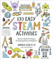 100 Easy STEAM Activities: Awesome Hands-On Projects for Aspiring Artists and Engineers