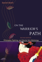 On the Warrior's Path: Philosophy, Fighting, and Martial Arts Mythology