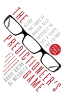 The Predictioneer's Game: Using the Logic of Brazen Self-Interest to See and Shape the Future