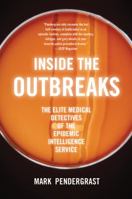 Inside the Outbreaks: The Elite Medical Detectives of the Epidemic Intelligence Service