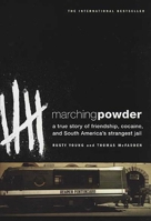 Marching Powder: A True Story of Friendship, Cocaine, and South America's Strangest Jail