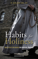 Habits for Holiness: Small Steps for Making Big Spiritual Progress