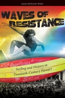 Waves of Resistance: Surfing and History in Twentieth-Century Hawai‘i