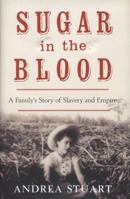 Sugar in the Blood: A Family's Story of Slavery and Empire