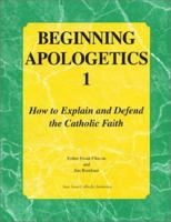 Beginning Apologetics 1: How to Explain and Defend the Catholic Faith