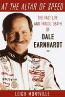 At the Altar of Speed: The Fast Life and Tragic Death of Dale Earnhardt