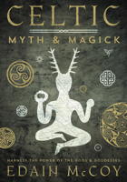 Celtic Myth & Magick: Harnessing the Power of the Gods and Goddesses