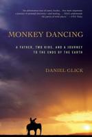 Monkey Dancing: A Father, Two Kids, and a Journey to the Ends of the Earth