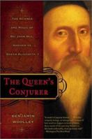 The Queen’s Conjuror: The Science and Magic of Dr. John Dee, Advisor to Queen Elizabeth I