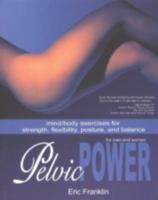 Pelvic Power for Men and Women: Mind/Body Exercises for Strength, Flexibility, Posture, and Balance