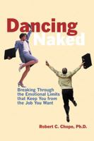 Dancing Naked: Breaking Through the Emotional Limits That Keep You from the Job You Want