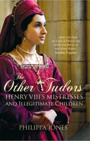 The Other Tudors: Henry VIII's Mistresses and Bastards